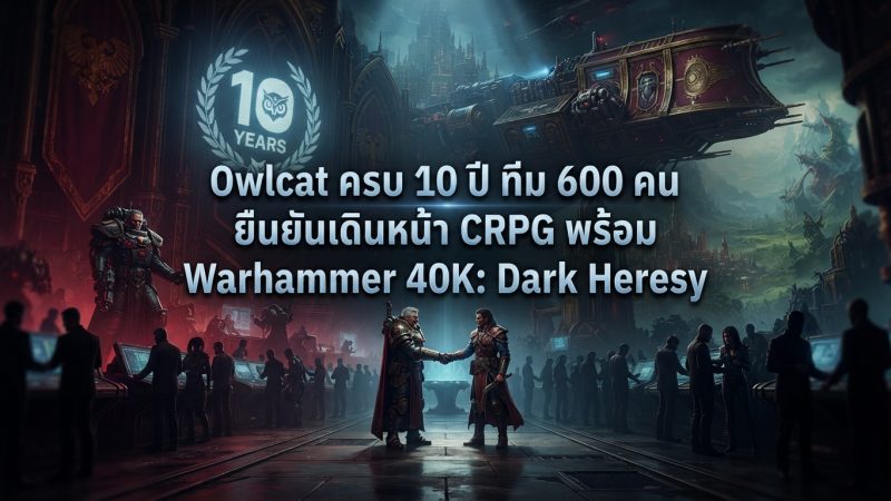 Owlcat ครบ 10 ปี ทีม 600 คน ยืนยันเดินหน้า CRPG พร้อม Warhammer 40K: Dark Heresy